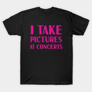 I Take Pictures At Concerts T-Shirt